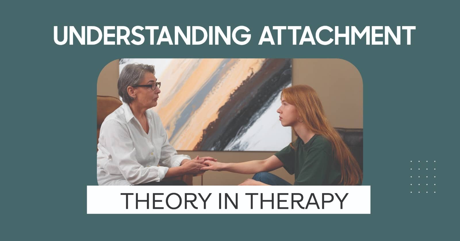 Understanding Attachment Theory in Therapy: Key Insights for Healing